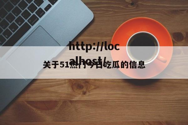 关于51热门今日吃瓜的信息